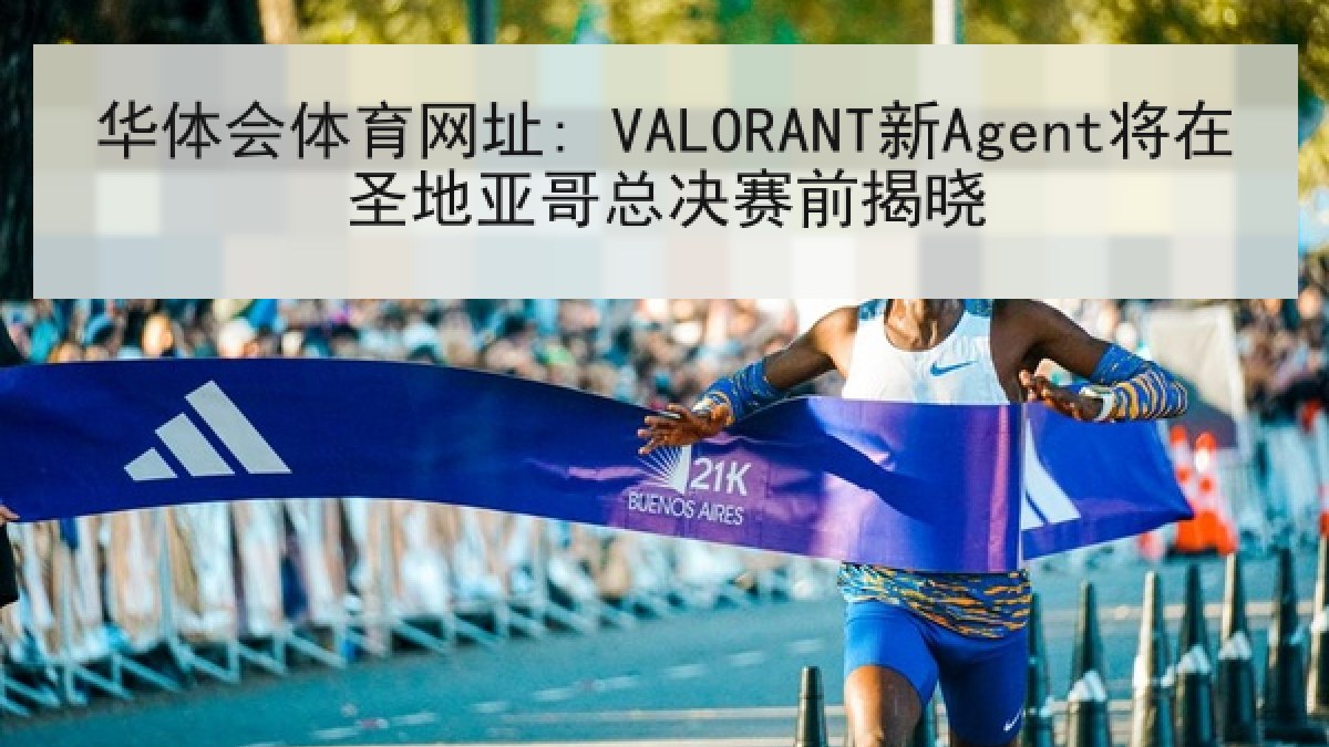 华体会体育网址: VALORANT新Agent将在圣地亚哥总决赛前揭晓