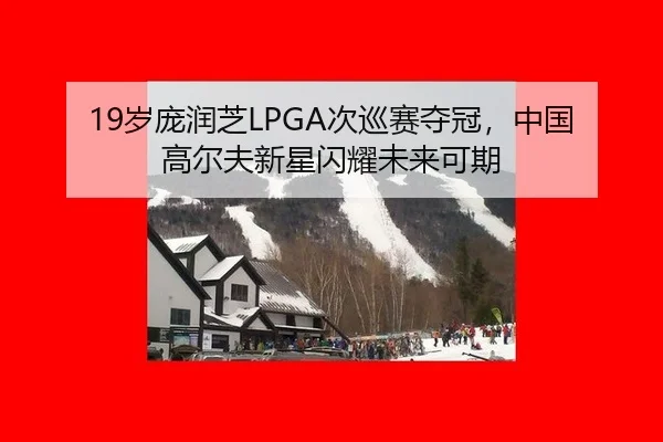 19岁庞润芝LPGA次巡赛夺冠，中国高尔夫新星闪耀未来可期