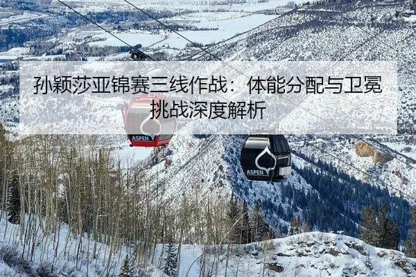 孙颖莎亚锦赛三线作战：体能分配与卫冕挑战深度解析